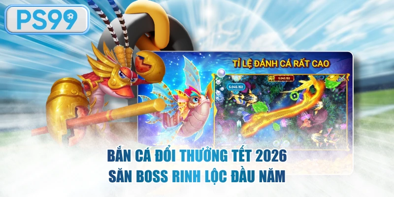 Bắn Cá Đổi Thưởng Tết 2026