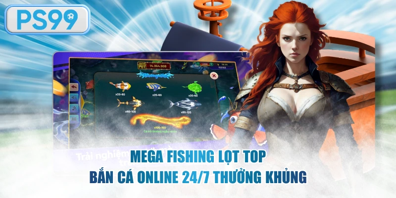 Mega Fishing lọt top bắn cá online 24/7 thưởng khủng