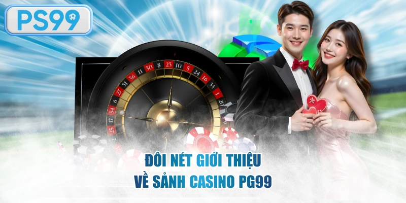 Đôi nét giới thiệu về sảnh Casino PG99