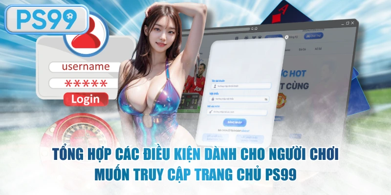 Cần có điều kiện gì để truy cập trang chủ PS99 mượt mà?