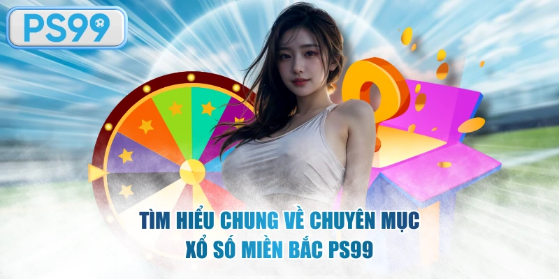 Lô đề miền Bắc là danh mục sản phẩm nổi bật nhất của PS99