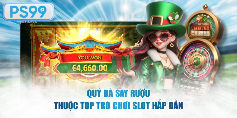 Qúy Bà Say Rượu  thuộc top Trò chơi slot hấp dẫn