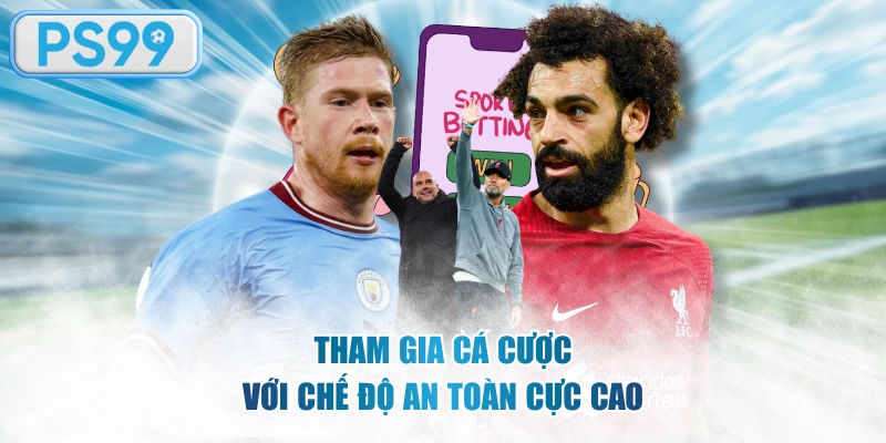 Tham gia cá cược với chế độ an toàn cực cao
